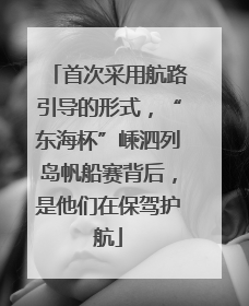首次采用航路引导的形式，“东海杯”嵊泗列岛帆船赛背后，是他们在保驾护航
